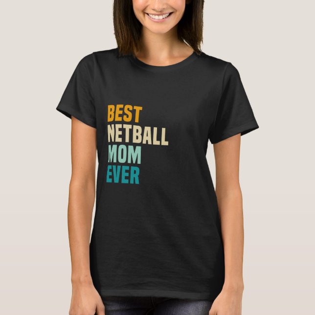Best Netball Mom Ever T-Shirt (Front)