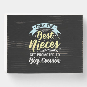 Best Nieces Get Promoted To Big Cousin Wooden Box Sign