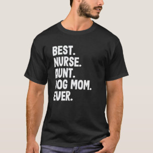 Best Nurse Aunt Dog Mom Ever Nursing Cute T-Shirt