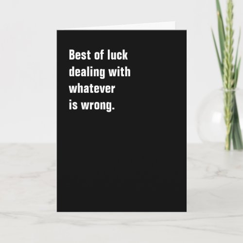Best of luck dealing with whatever is wrong card