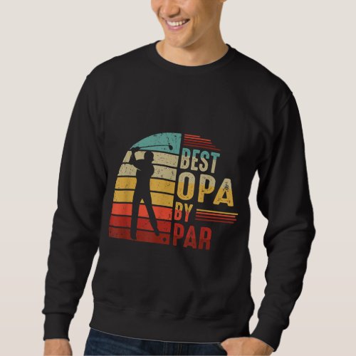 Best Opa By Par Golf Lover Best Fathers Day Gifts Sweatshirt