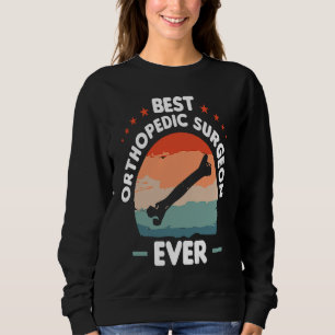 Best Orthopedic Surgeon Ever Orthopedist Doctor 1 Sweatshirt