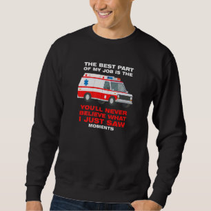 best part job is you'll never believe Ambulance Pa Sweatshirt