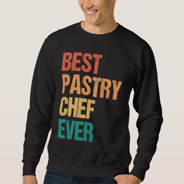 Best Pastry Chef Ever Culinary Chef Appreciation W Sweatshirt (Front)