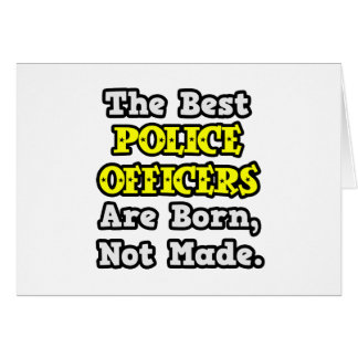 Best Police Officers Are Born, Not Made Cards