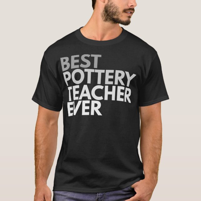 Best Pottery Teacher Ever  for Men and Women T-Shirt (Front)