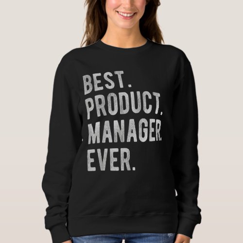 Best Product Manager Ever  Product Manager Appreci Sweatshirt