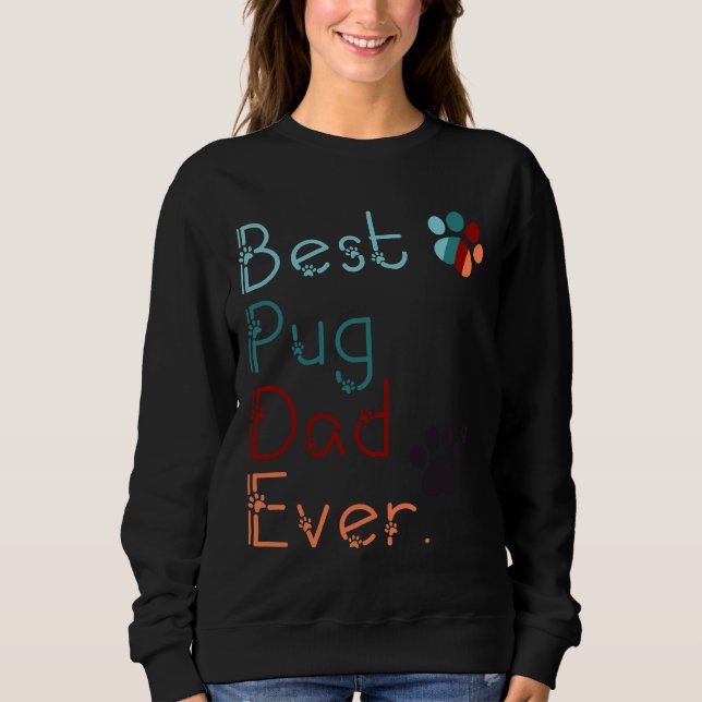 BEST PUG DAD EVER i love you PUG gift FOR DAD PUG  Sweatshirt (Front)