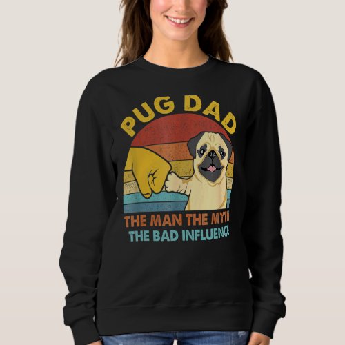Best Pug Dad The Man The Myth The Bad Influence Cu Sweatshirt