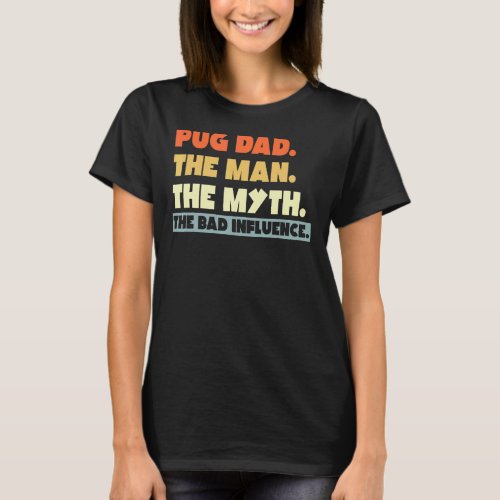 Best Pug Dad The Man The Myth The Bad Influence Do T_Shirt