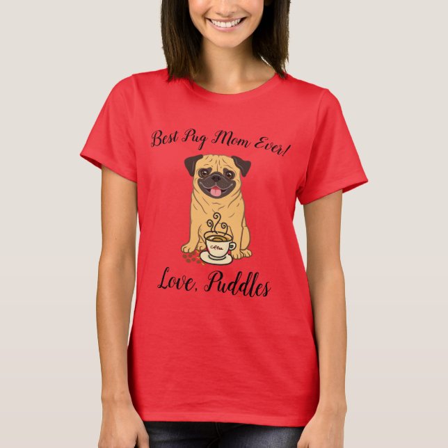 Best Pug Mom Ever!  Love, name of Dog T-Shirt (Front)