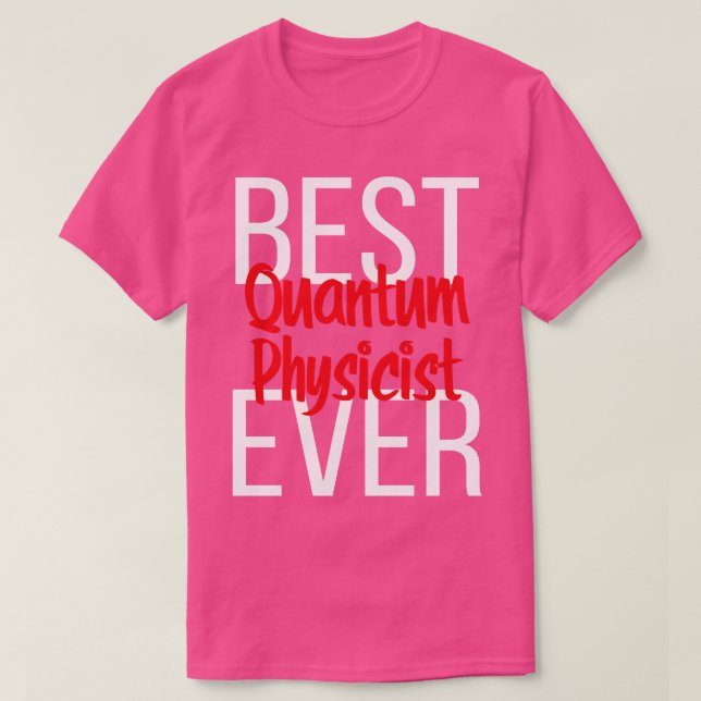 Best Quantum Physicist Ever 1 T-Shirt (Design Front)