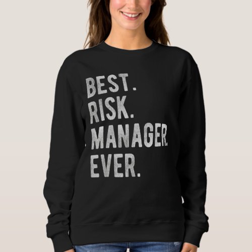 Best Risk Manager Ever   Risk Manager Appreciation Sweatshirt