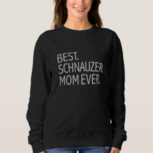 Best Schnauzer Mom Ever  Schnauzer Dog Mom  Owner Sweatshirt