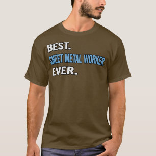 Best Sheet Metal Worker Ever Birthday Gift Idea T-Shirt