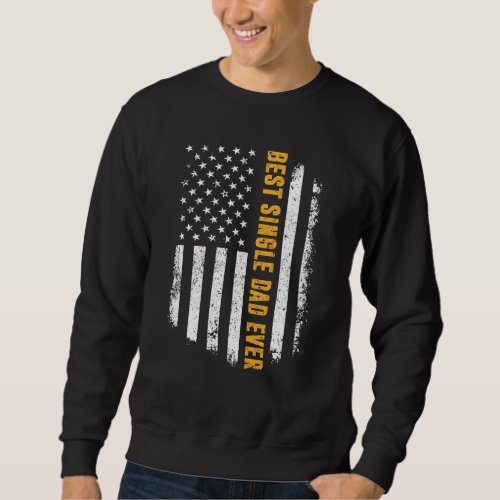 Best Single Dad Ever American Flag Father S Day Sweatshirt