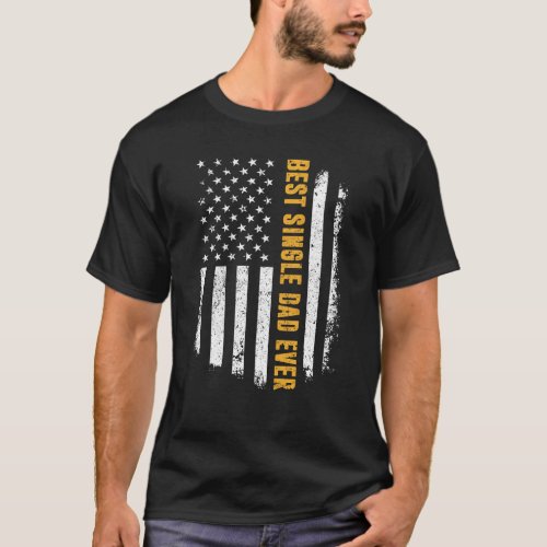 Best Single Dad Ever American Flag Father S Day T_Shirt