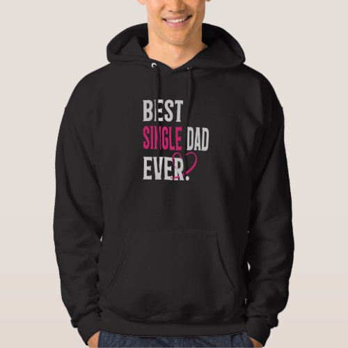 Best Single Dad Ever  Single Dad  Fathers Day Mens Hoodie