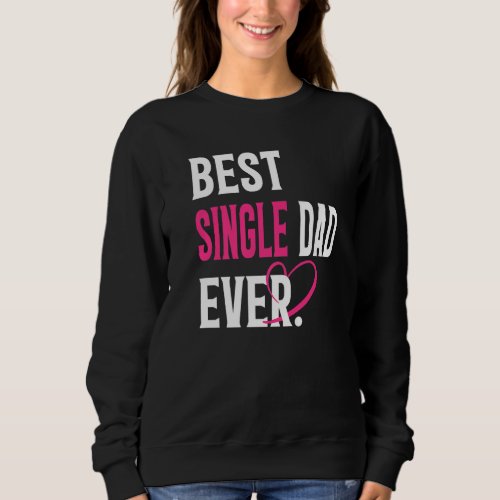 Best Single Dad Ever  Single Dad  Fathers Day Mens Sweatshirt