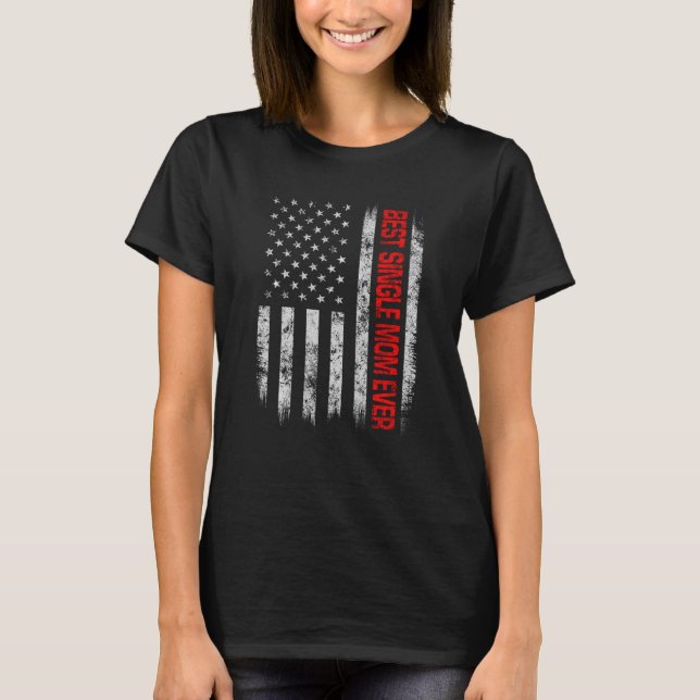 Best Single Mom Ever American Flag Father S Day Ch T-Shirt (Front)
