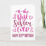 Best Sister Ever 105th Birthday Typography in Pink Card<br><div class="desc">Simple but bold typography in pink tones to wish your Best Sister EVER a Happy 105th Birthday. © Ness Nordberg</div>