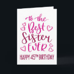 Best Sister Ever 45th Birthday Typography in Pink Card<br><div class="desc">Simple but bold typography in pink tones to wish your Best Sister EVER a Happy 45th Birthday. © Ness Nordberg</div>