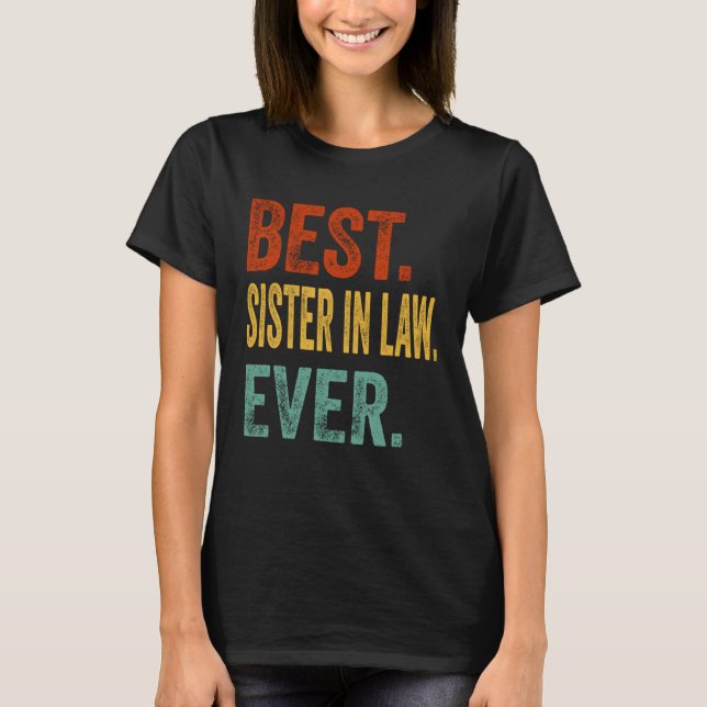 Best Sister In Law Ever  Humor Sister In Law T-Shirt (Front)