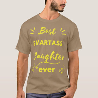 best smartass daughter evere funny daughter gift i T-Shirt