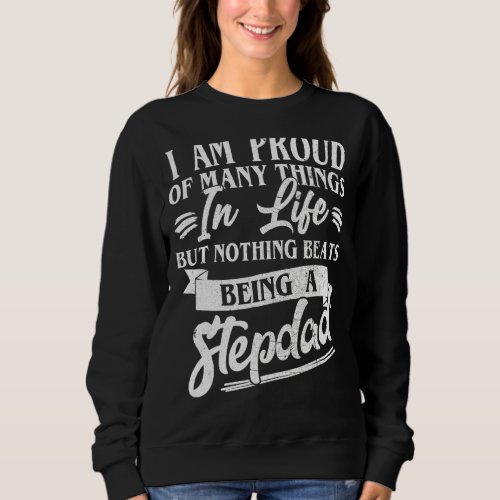 Best Stepdad Ever I Am Proud Of Many Things Being  Sweatshirt