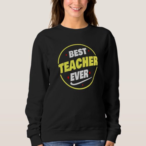 Best Teacher Ever Saying  Teacher Sweatshirt