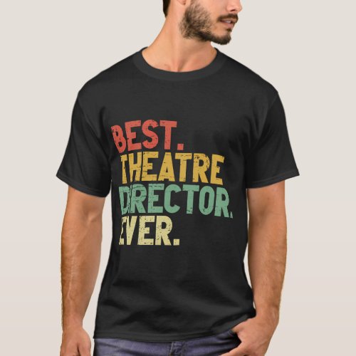 Best Theatre Director Ever Actor Musical Director T_Shirt