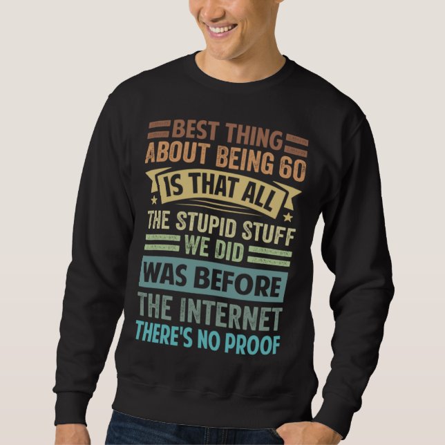 Best Thing About Being 60 Is That All The Stupid S Sweatshirt (Front)