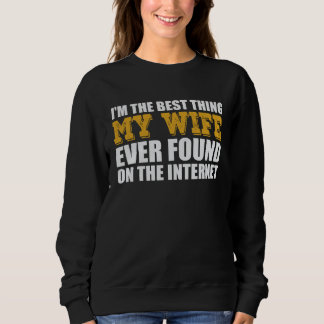 Best Thing My Wife Ever Found On The Internet Sweatshirt