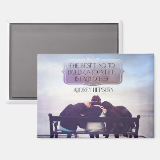 Best Thing To Hold Onto In Life Magnet