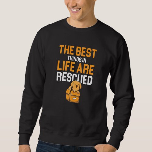 Best Things In Life Are Rescued Dog Owner Puppy  A Sweatshirt