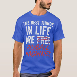 Best Things in Life Pinball Machines Arcade Funny T-Shirt