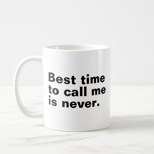 Best time to call me is never funny introverted coffee mug