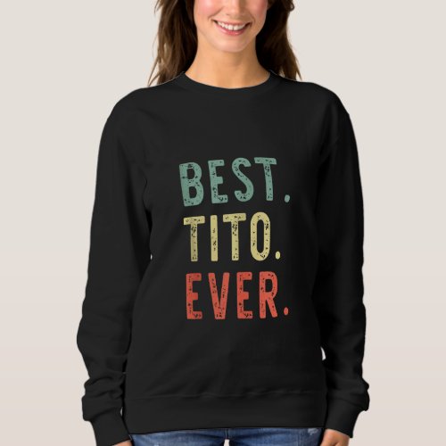 Best Tito Ever Cool Funny Vintage Fathers Day Sweatshirt