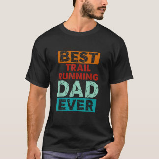 Best Trail Running Dad Ever Funny Trail Running Da T-Shirt