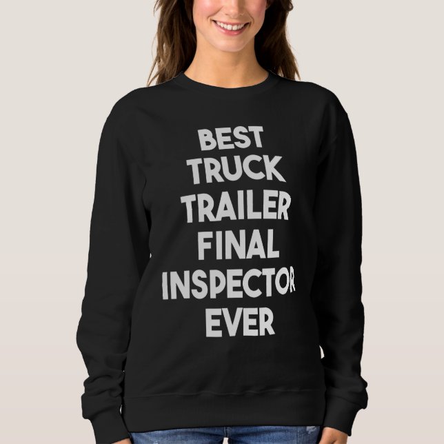 Best Truck Trailer Final Inspector Ever Sweatshirt (Front)