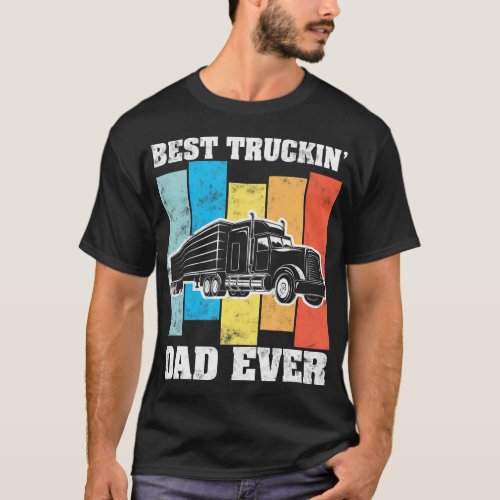 Best truckin dad ever Big Rig Semi_Trailer Truck D T_Shirt