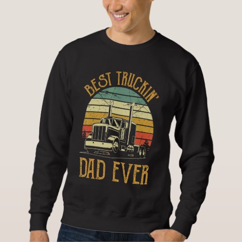 Best Truckin Dad Ever  Big Rig Trucker Fathers Da Sweatshirt