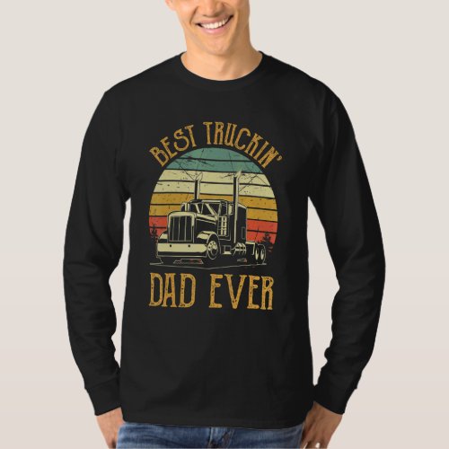 Best Truckin Dad Ever  Big Rig Trucker Fathers Da T_Shirt