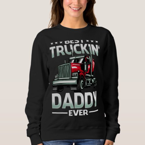 Best Truckin Daddy Ever Trucker Fathers Day Sweatshirt