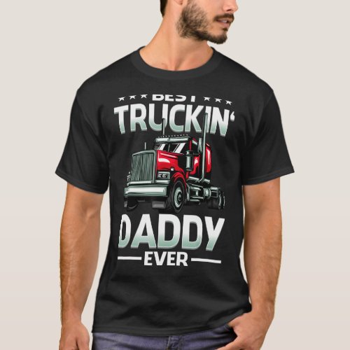 Best Truckin Daddy Ever Trucker Fathers Day T_Shirt
