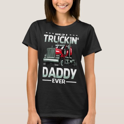 Best Truckin Daddy Ever Trucker Fathers Day T_Shirt