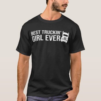 Best Truckin' Girl Ever Truck Driver Trucker Truck T-shirt by RainbowChild_Art at Zazzle