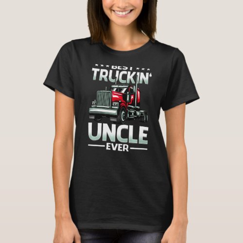 Best Truckin Uncle Ever Trucker Fathers Day   T_Shirt