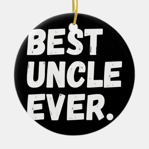 Best Uncle Ever Cool Funny Fathers Day Gift  Ceramic Ornament