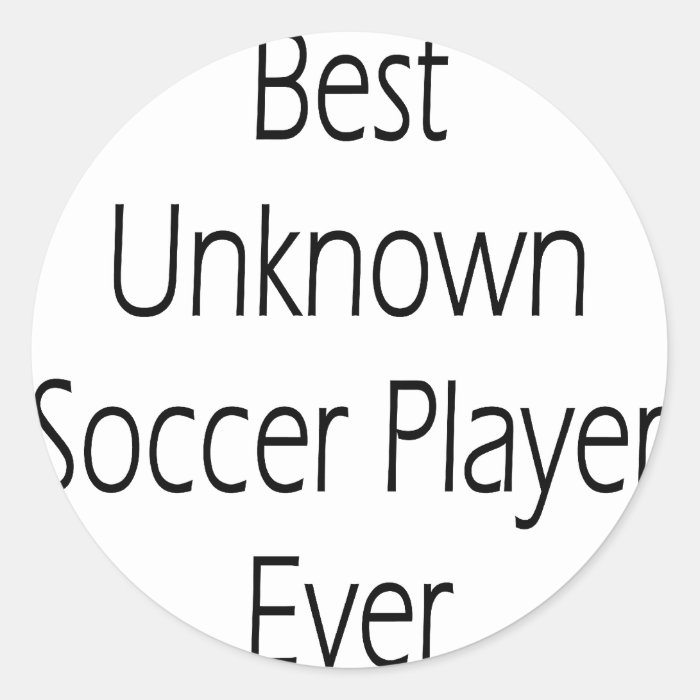 Best Unknown Soccer Player Ever Round Sticker